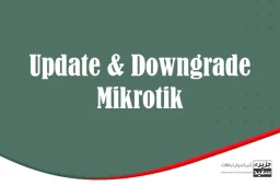 Update & Downgrade - آموزش شبکه - آموزش میکروتیک - مقاله - روتر - سوئیچ